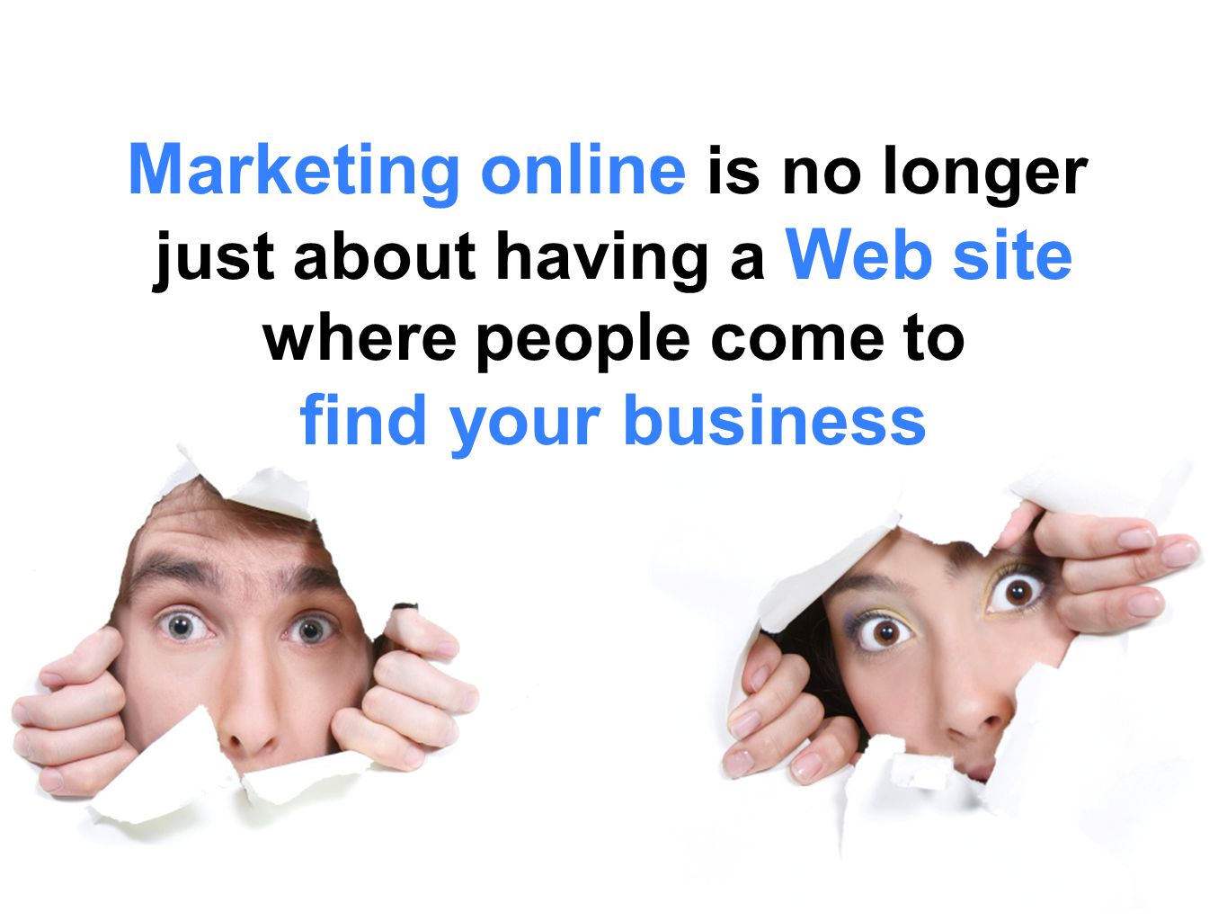 Marketing online is no longer just about having a Web site where people come to find your business