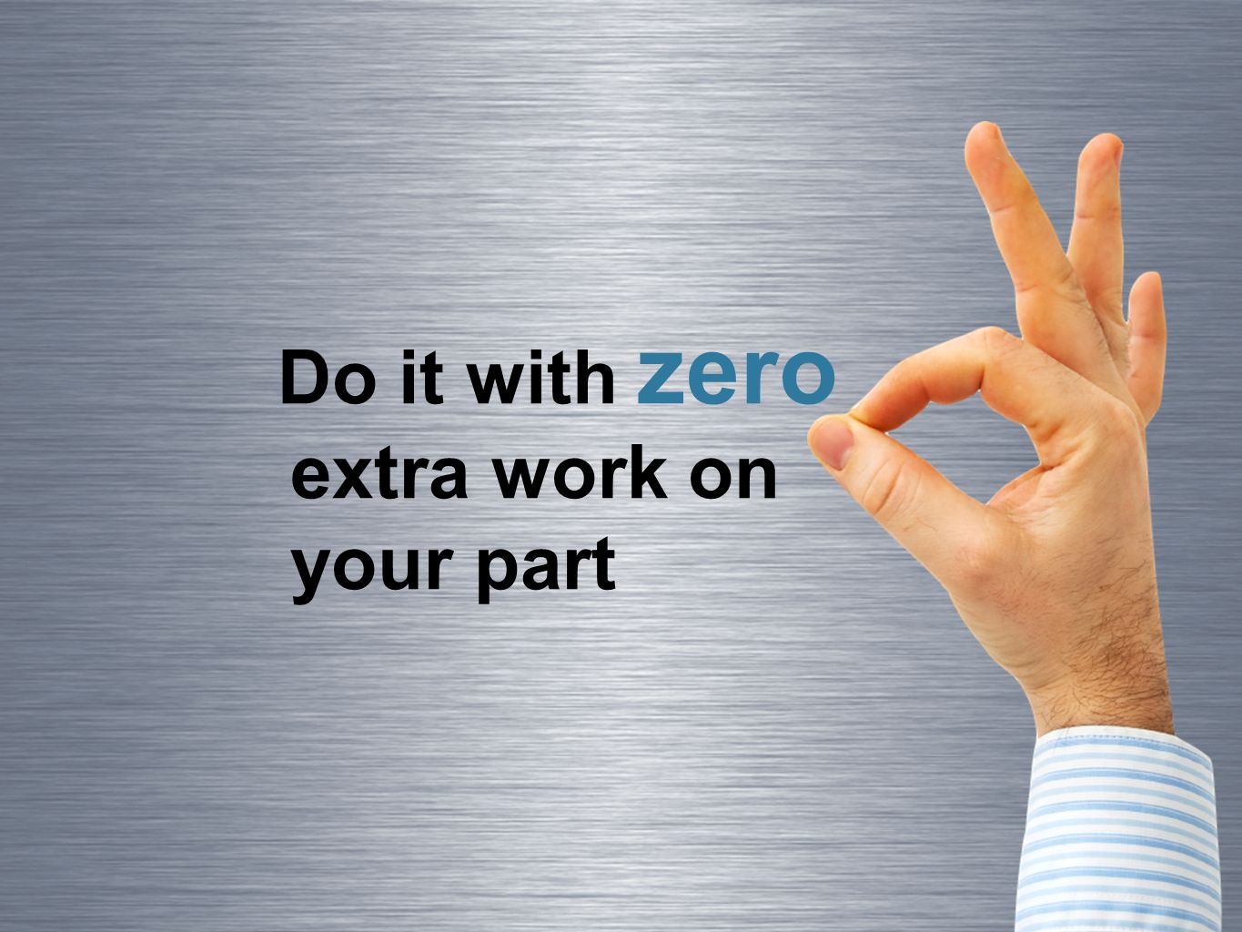 Do it with zero extra work on your part