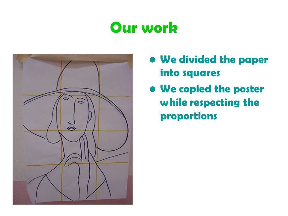 Our work We divided the paper into squares We copied the poster while respecting the proportions