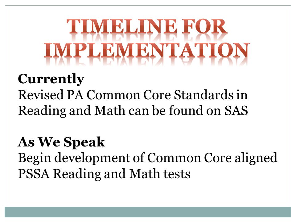 Currently Revised PA Common Core Standards in Reading and Math can be found on SAS As We Speak Begin development of Common Core aligned PSSA Reading and Math tests