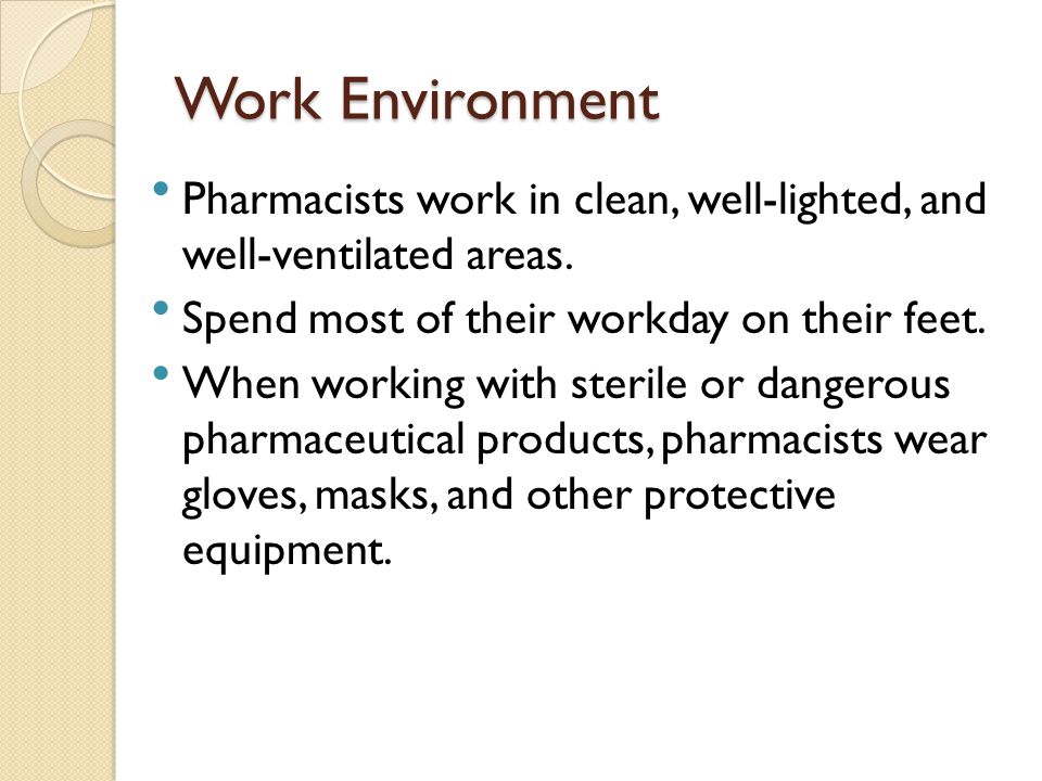 Work Environment Pharmacists work in clean, well-lighted, and well-ventilated areas.