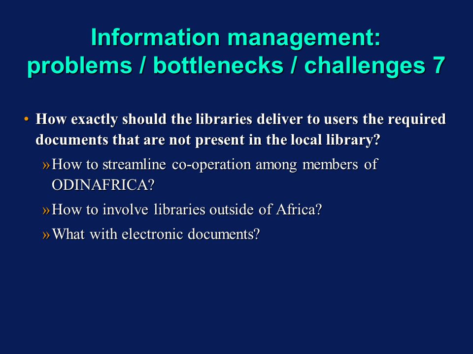 Information management: problems / bottlenecks / challenges 7 How exactly should the libraries deliver to users the required documents that are not present in the local library How exactly should the libraries deliver to users the required documents that are not present in the local library.