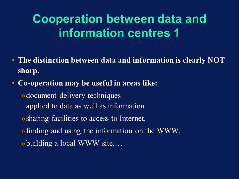 Cooperation between data and information centres 1 The distinction between data and information is clearly NOT sharp.The distinction between data and information is clearly NOT sharp.