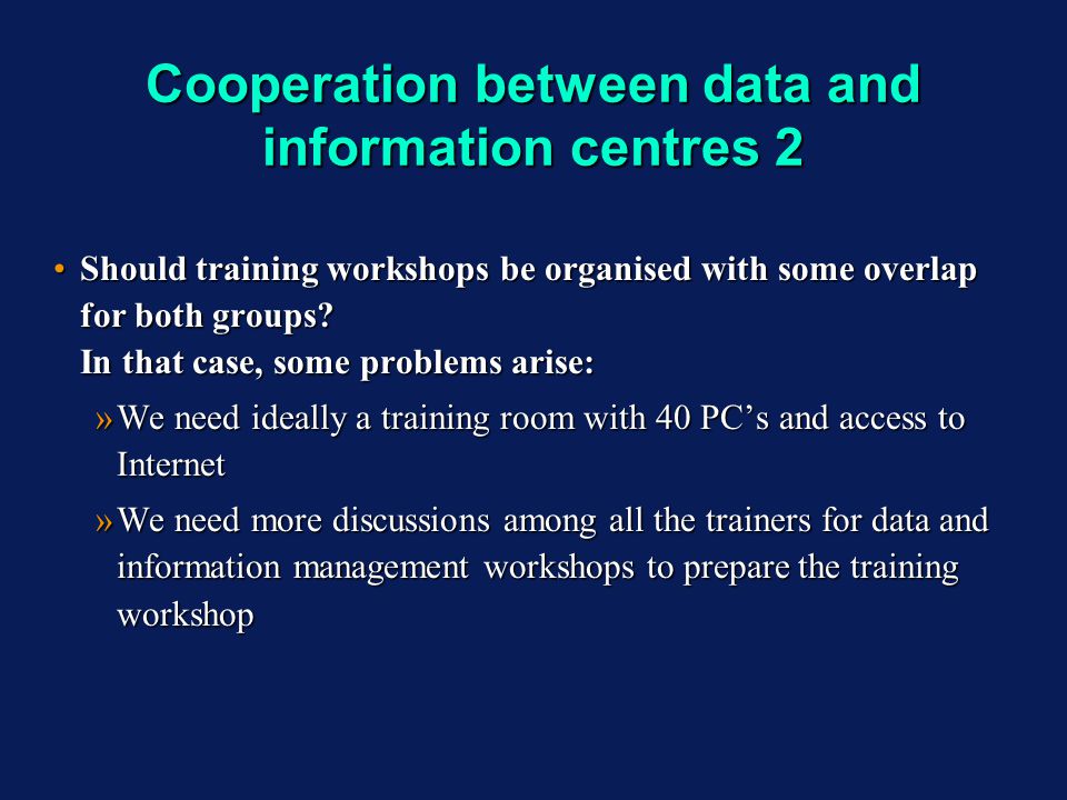 Cooperation between data and information centres 2 Should training workshops be organised with some overlap for both groups.