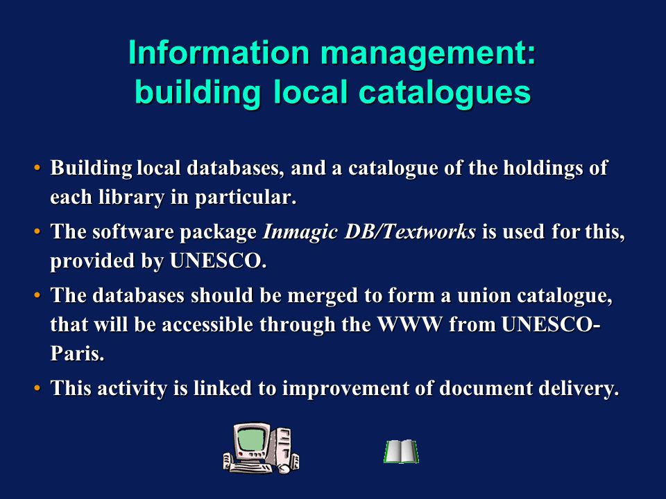 Information management: building local catalogues Building local databases, and a catalogue of the holdings of each library in particular.Building local databases, and a catalogue of the holdings of each library in particular.