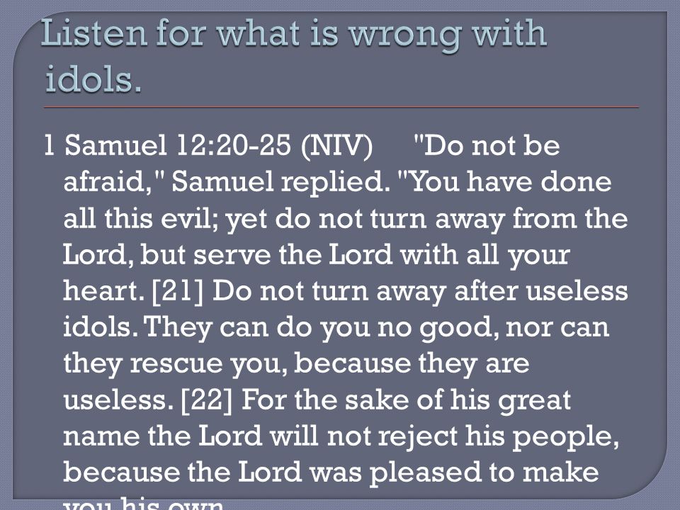 1 Samuel 12:20-25 (NIV) Do not be afraid, Samuel replied.