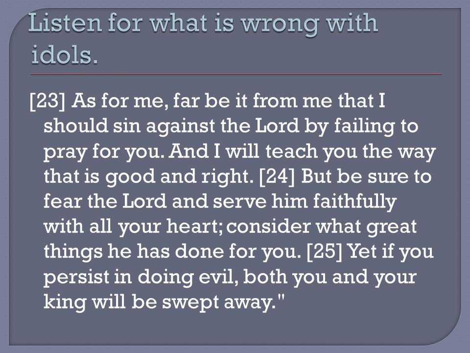[23] As for me, far be it from me that I should sin against the Lord by failing to pray for you.