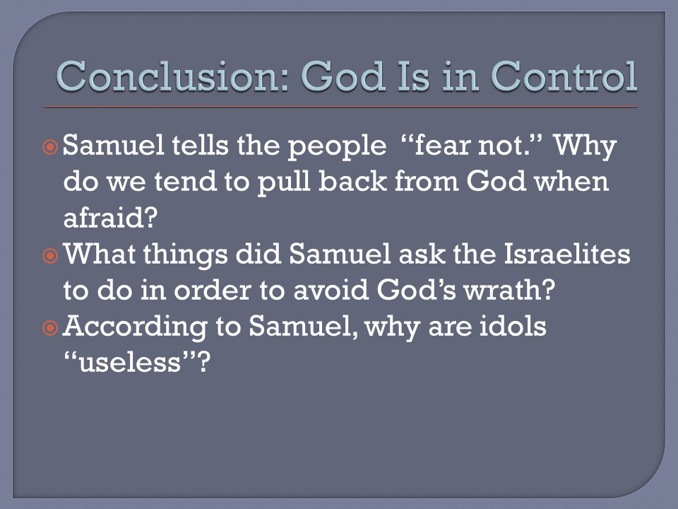 Samuel tells the people fear not. Why do we tend to pull back from God when afraid.
