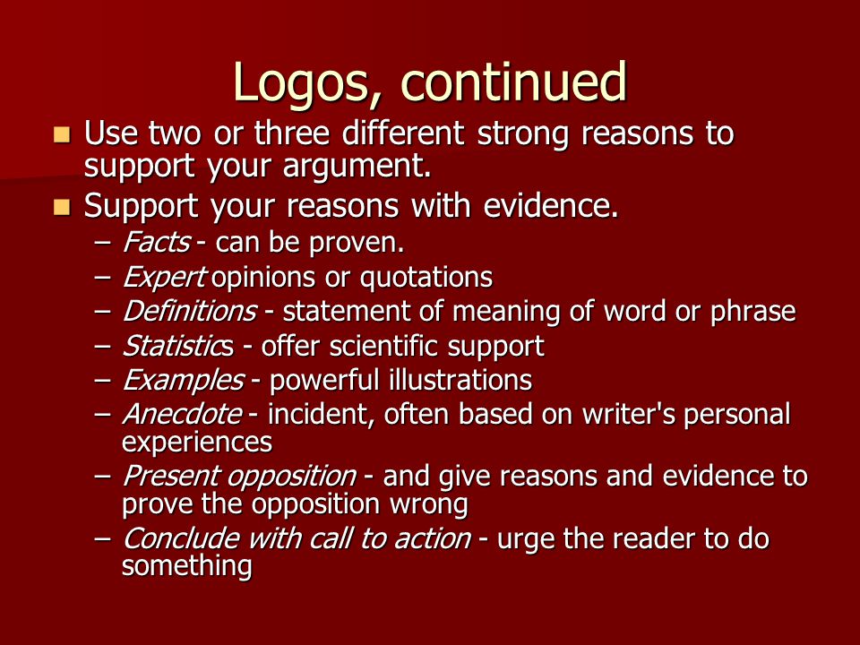 Logos, continued Use two or three different strong reasons to support your argument.