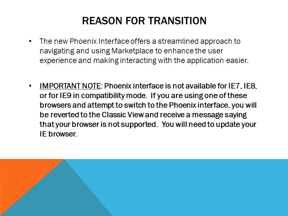 REASON FOR TRANSITION The new Phoenix Interface offers a streamlined approach to navigating and using Marketplace to enhance the user experience and making interacting with the application easier.
