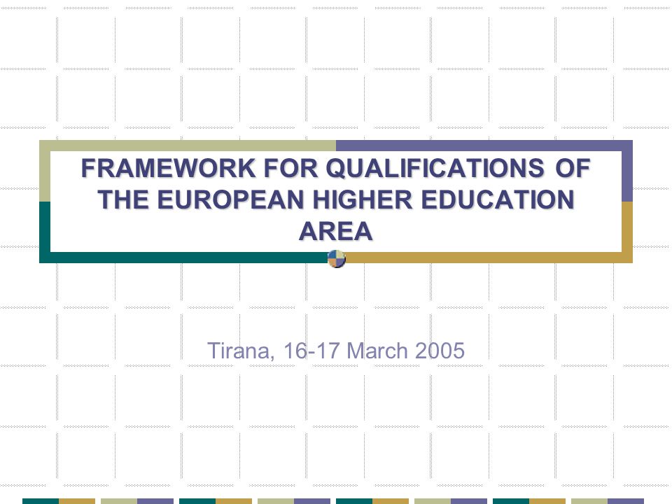 FRAMEWORK FOR QUALIFICATIONS OF THE EUROPEAN HIGHER EDUCATION AREA Tirana, March 2005