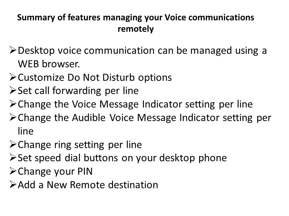 Summary of features managing your Voice communications remotely Desktop voice communication can be managed using a WEB browser.