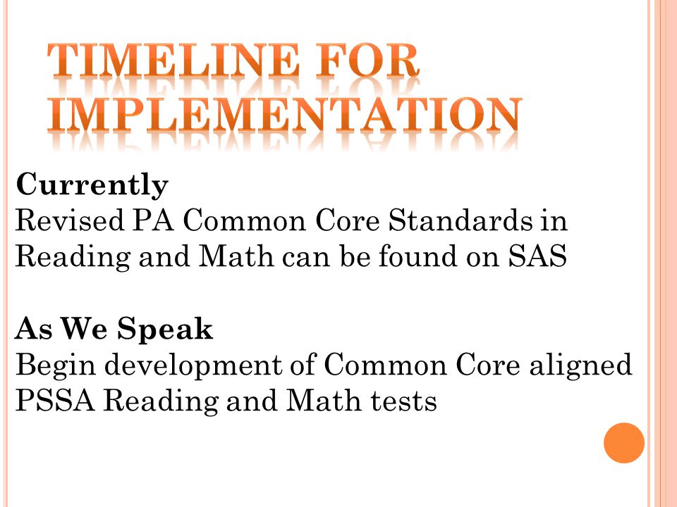 Currently Revised PA Common Core Standards in Reading and Math can be found on SAS As We Speak Begin development of Common Core aligned PSSA Reading and Math tests