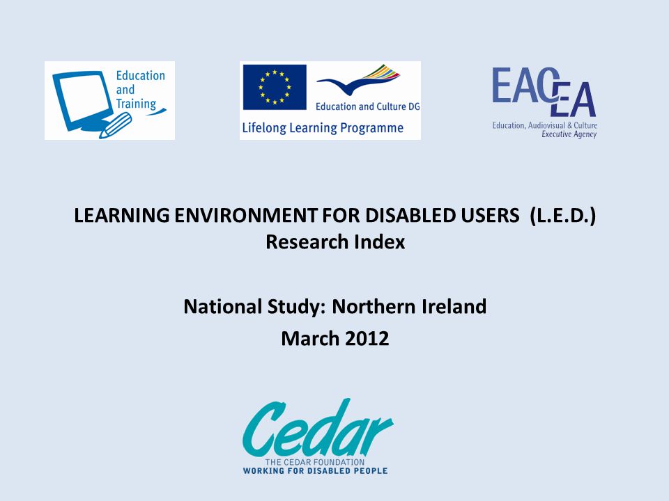 LEARNING ENVIRONMENT FOR DISABLED USERS (L.E.D.) Research Index National Study: Northern Ireland March 2012
