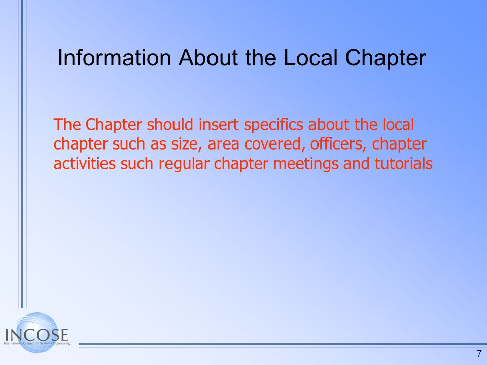 7 Information About the Local Chapter The Chapter should insert specifics about the local chapter such as size, area covered, officers, chapter activities such regular chapter meetings and tutorials