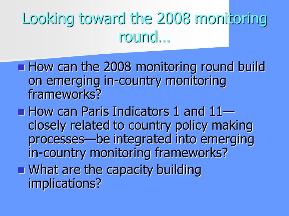 Looking toward the 2008 monitoring round… How can the 2008 monitoring round build on emerging in-country monitoring frameworks.