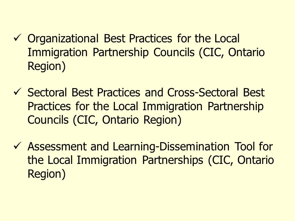 Organizational Best Practices for the Local Immigration Partnership Councils (CIC, Ontario Region) Sectoral Best Practices and Cross-Sectoral Best Practices for the Local Immigration Partnership Councils (CIC, Ontario Region) Assessment and Learning-Dissemination Tool for the Local Immigration Partnerships (CIC, Ontario Region)