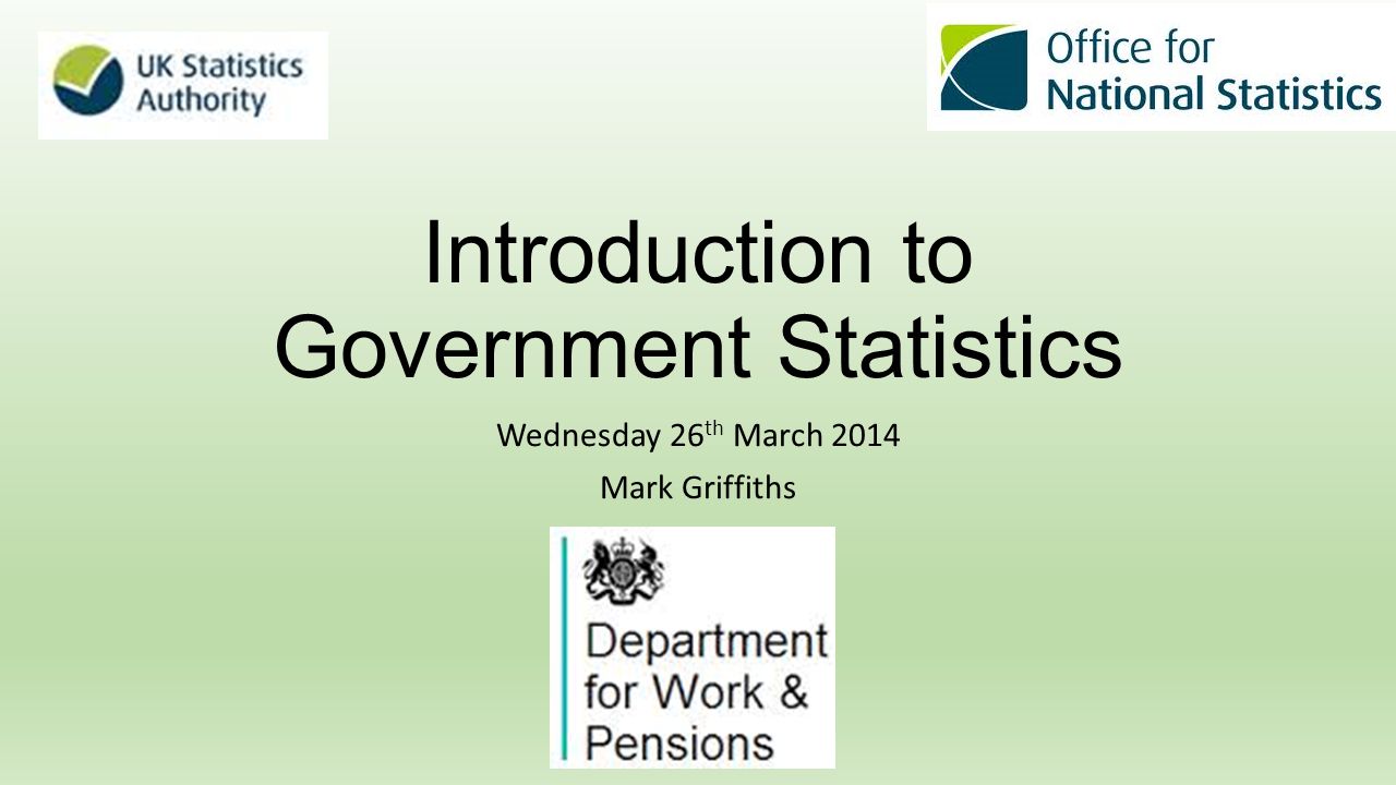 Introduction to Government Statistics Wednesday 26 th March 2014 Mark Griffiths
