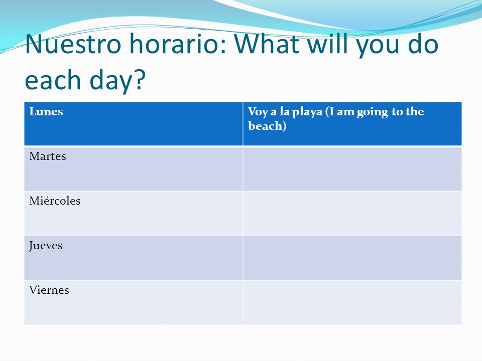 Nuestro horario: What will you do each day.