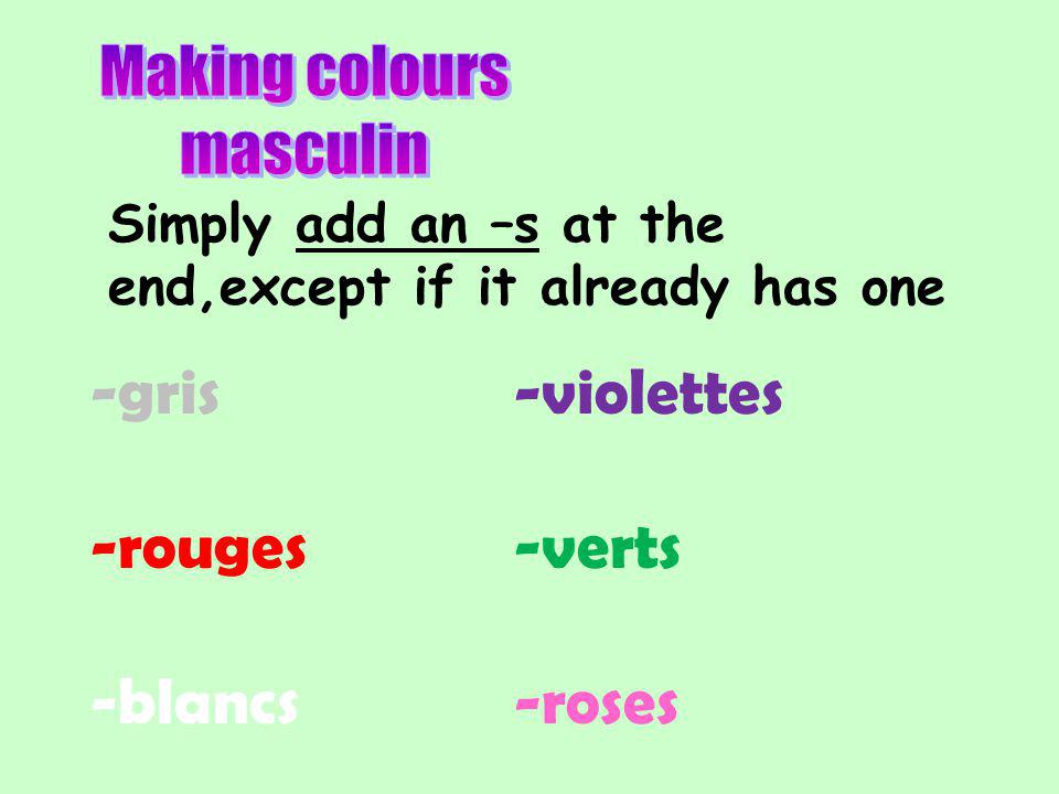 Simply add an –s at the end,except if it already has one -gris-violettes -rouges-verts -blancs-roses
