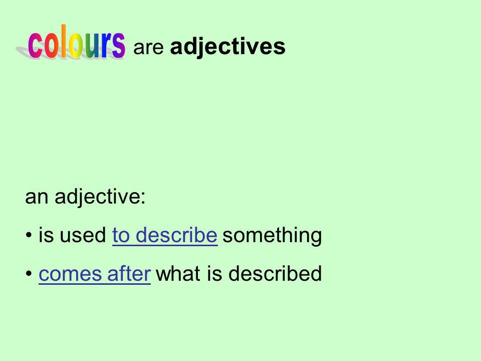 are adjectives an adjective: is used to describe something comes after what is described