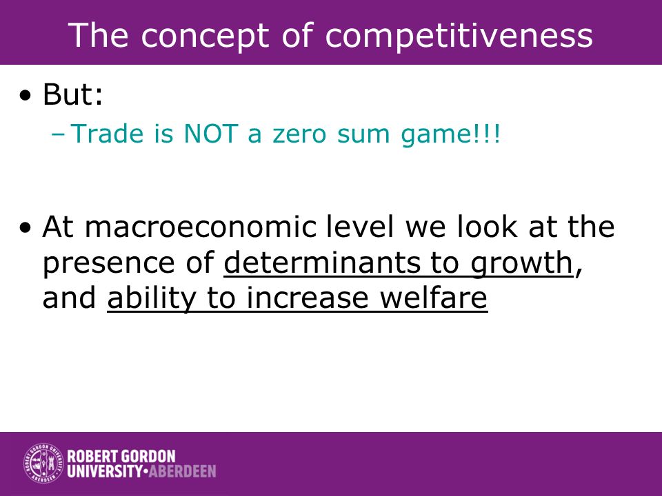 The concept of competitiveness But: –Trade is NOT a zero sum game!!.