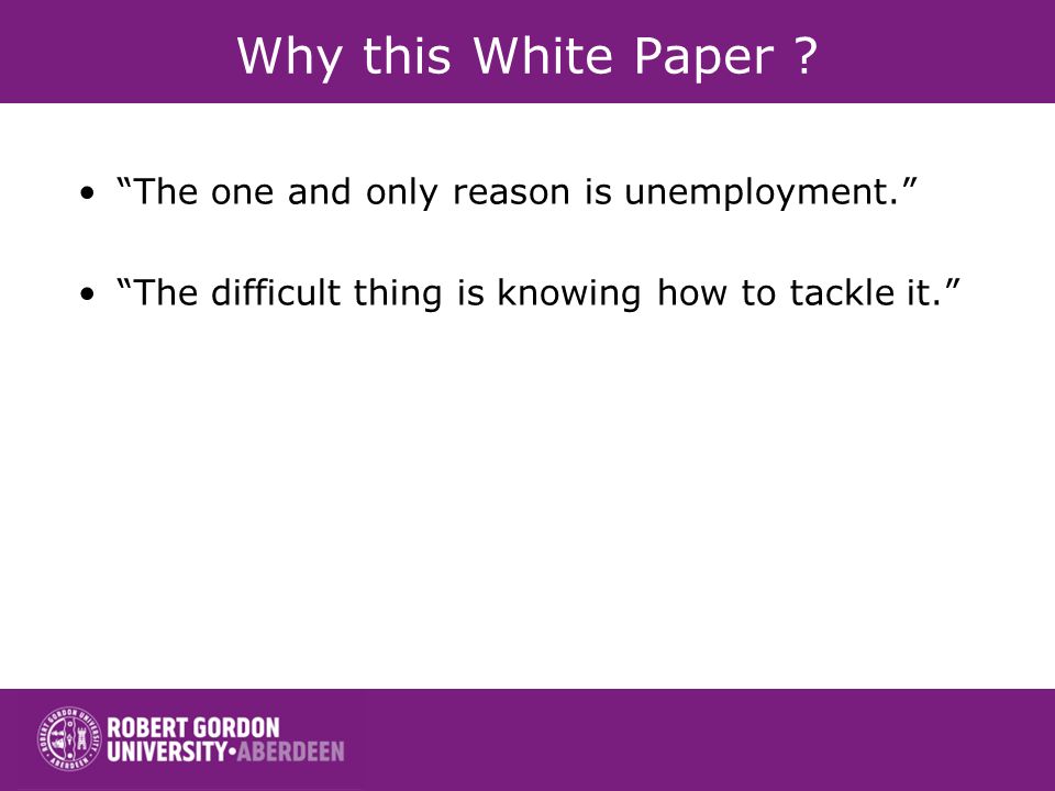 Why this White Paper . The one and only reason is unemployment.