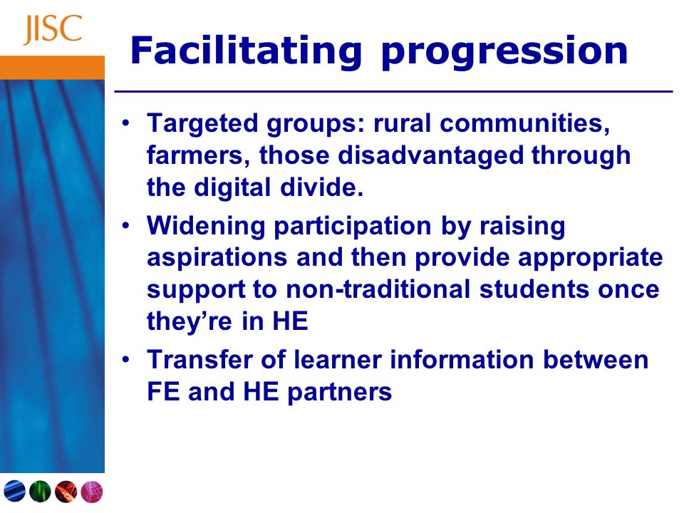 Facilitating progression Targeted groups: rural communities, farmers, those disadvantaged through the digital divide.