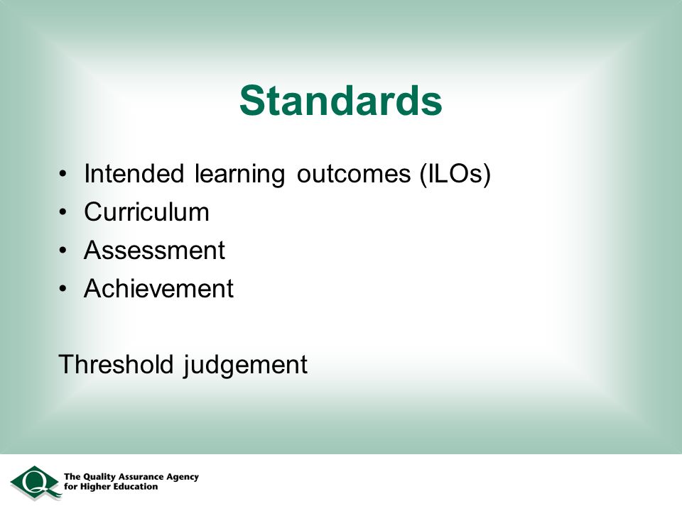 Standards Intended learning outcomes (ILOs) Curriculum Assessment Achievement Threshold judgement