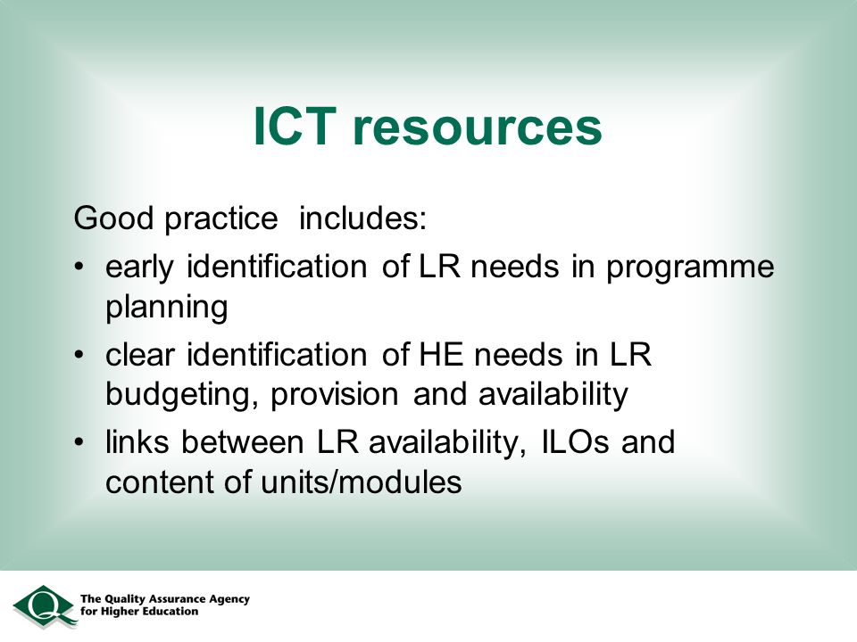 ICT resources Good practice includes: early identification of LR needs in programme planning clear identification of HE needs in LR budgeting, provision and availability links between LR availability, ILOs and content of units/modules