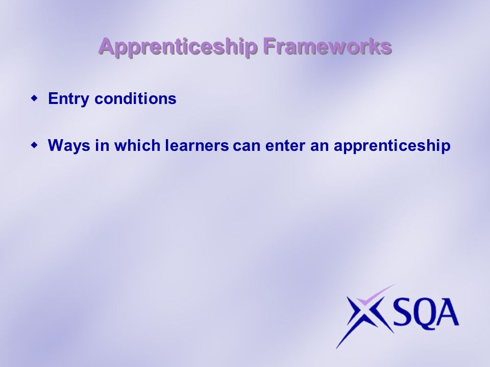 Apprenticeship Frameworks Entry conditions Ways in which learners can enter an apprenticeship