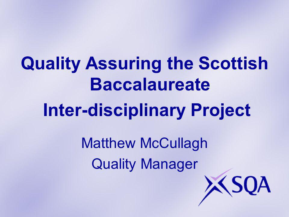 Quality Assuring the Scottish Baccalaureate Inter-disciplinary Project Matthew McCullagh Quality Manager