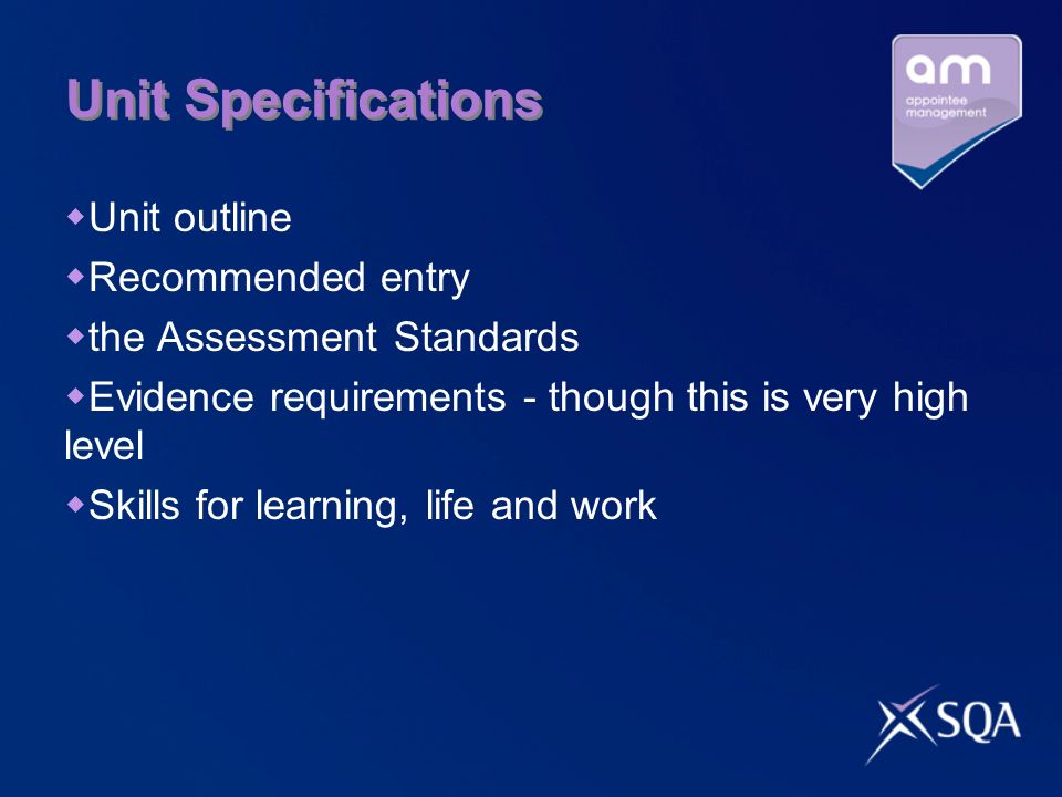 Unit Specifications Unit outline Recommended entry the Assessment Standards Evidence requirements - though this is very high level Skills for learning, life and work
