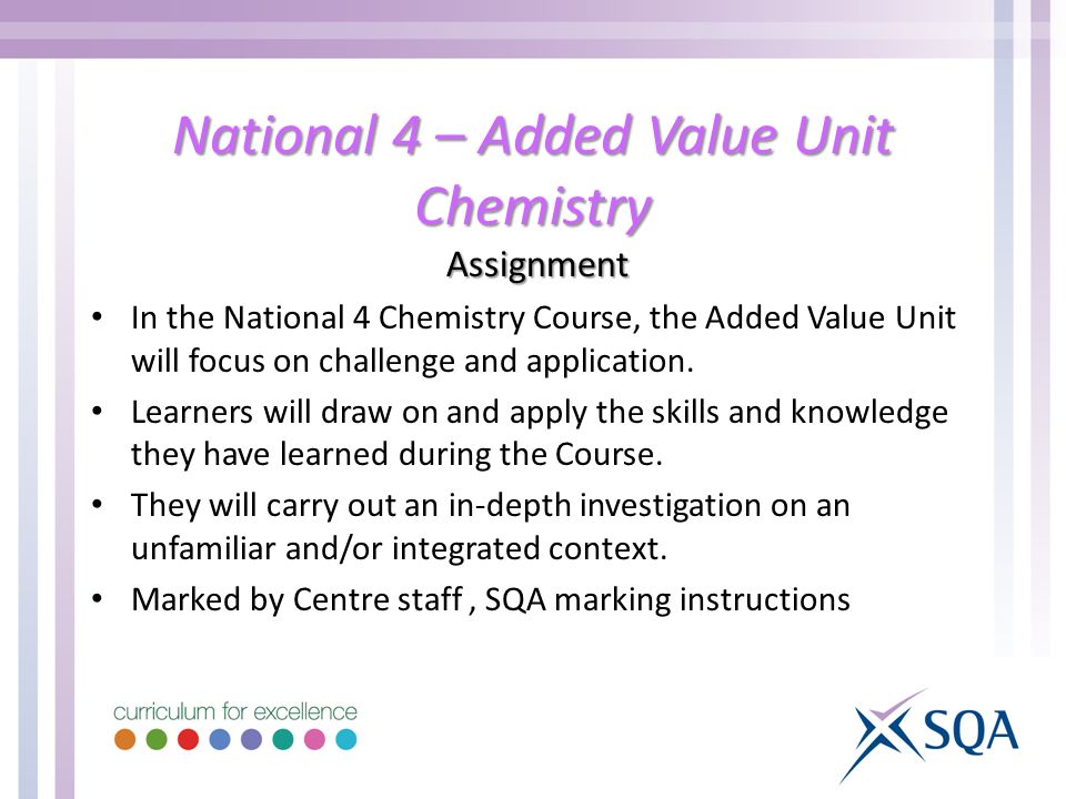 National 4 – Added Value Unit Chemistry Assignment In the National 4 Chemistry Course, the Added Value Unit will focus on challenge and application.