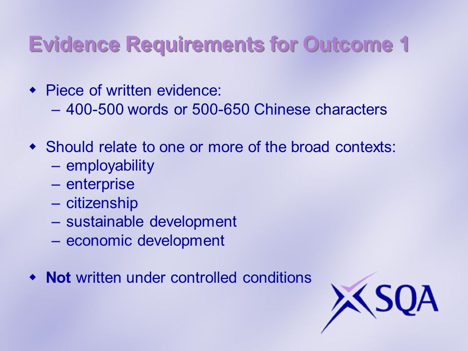 Evidence Requirements for Outcome 1 Piece of written evidence: – words or Chinese characters Should relate to one or more of the broad contexts: –employability –enterprise –citizenship –sustainable development –economic development Not written under controlled conditions