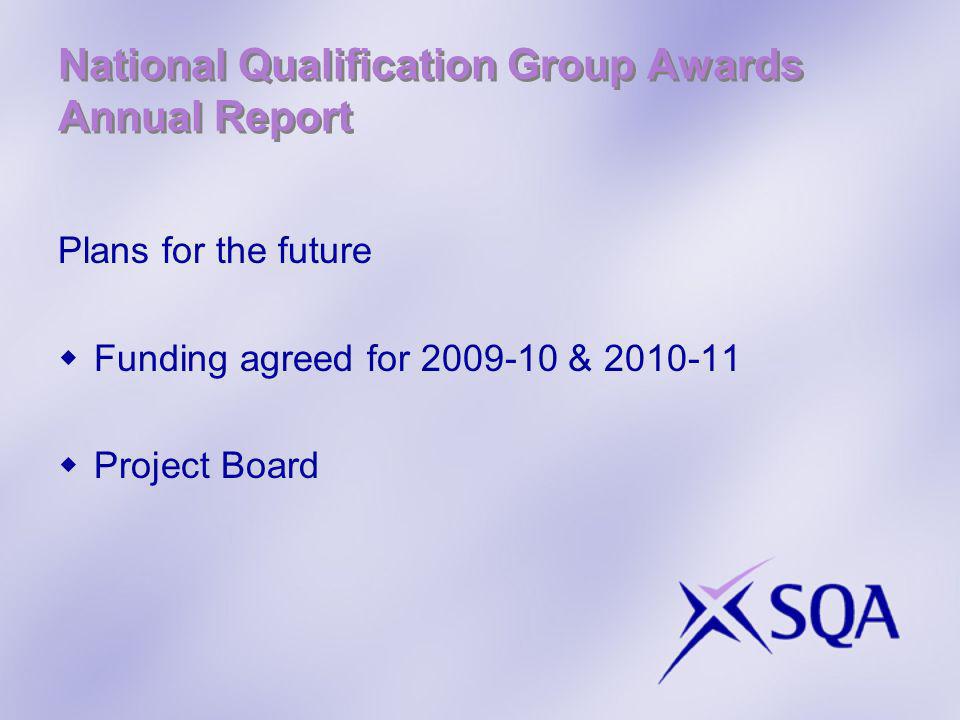 National Qualification Group Awards Annual Report Plans for the future Funding agreed for & Project Board