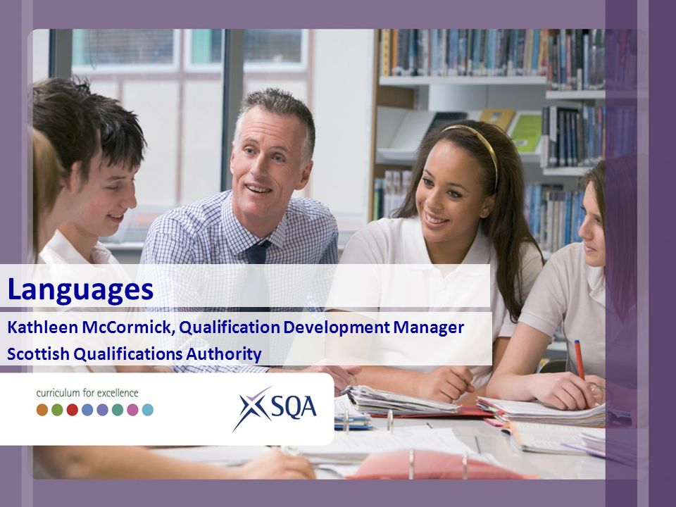 Languages Kathleen McCormick, Qualification Development Manager Scottish Qualifications Authority