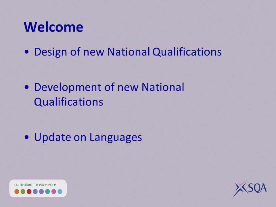 Welcome Design of new National Qualifications Development of new National Qualifications Update on Languages