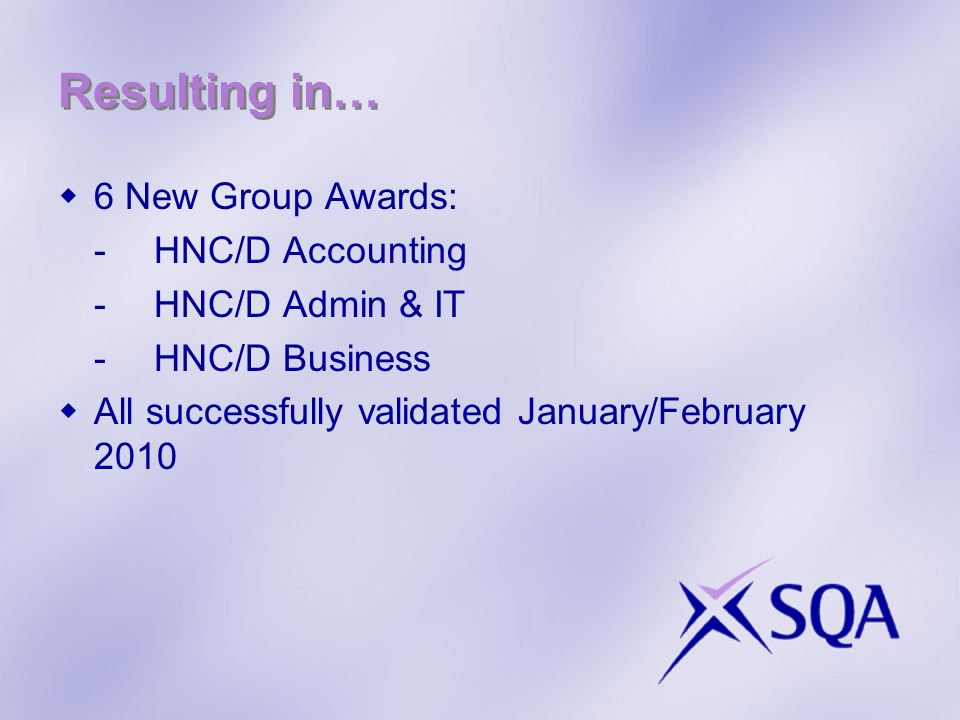 Resulting in… 6 New Group Awards: -HNC/D Accounting -HNC/D Admin & IT -HNC/D Business All successfully validated January/February 2010