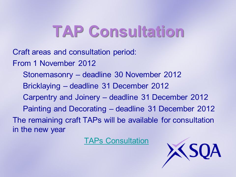 TAP Consultation Craft areas and consultation period: From 1 November 2012 Stonemasonry – deadline 30 November 2012 Bricklaying – deadline 31 December 2012 Carpentry and Joinery – deadline 31 December 2012 Painting and Decorating – deadline 31 December 2012 The remaining craft TAPs will be available for consultation in the new year TAPs Consultation