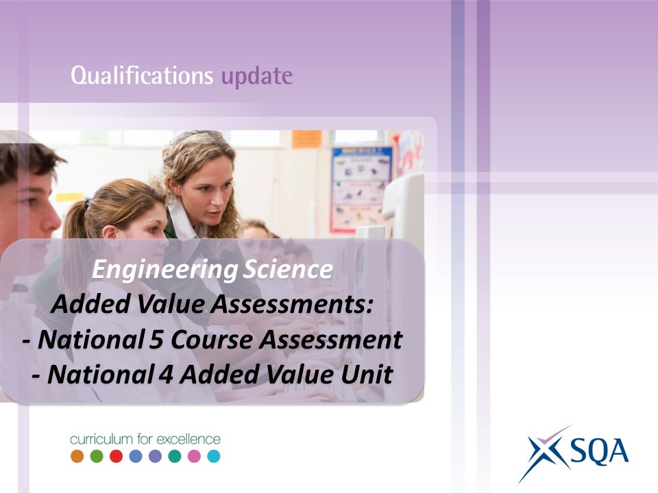 Engineering Science Added Value Assessments: - National 5 Course Assessment - National 4 Added Value Unit