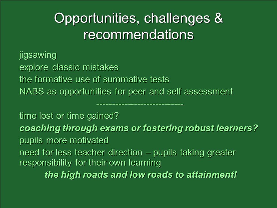 Opportunities, challenges & recommendations jigsawing explore classic mistakes the formative use of summative tests NABS as opportunities for peer and self assessment time lost or time gained.