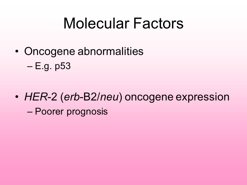 Molecular Factors Oncogene abnormalities –E.g.