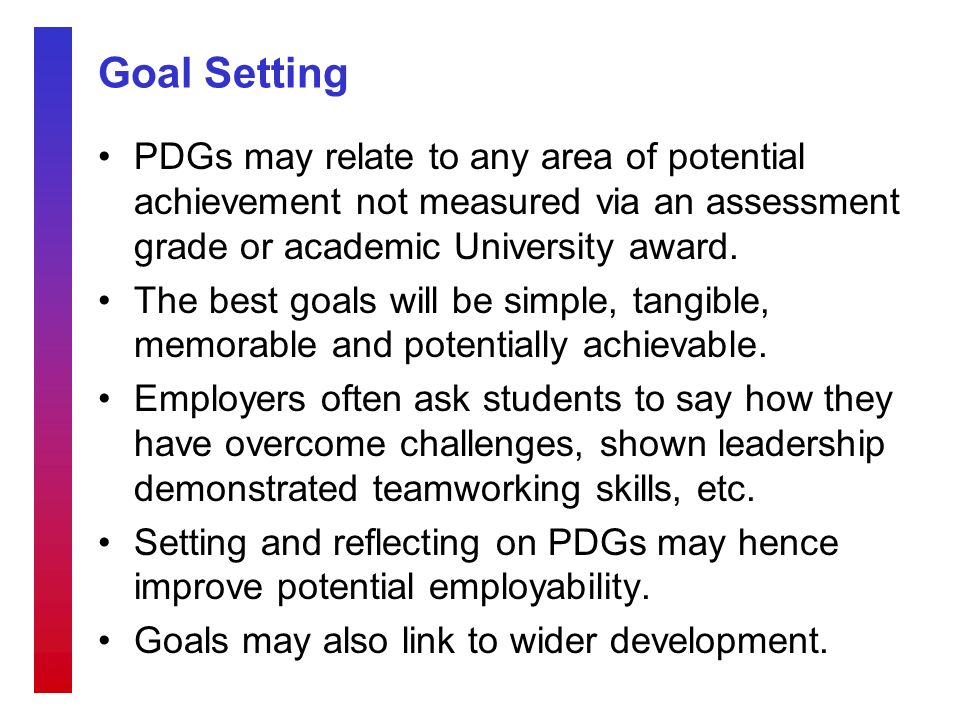 Goal Setting PDGs may relate to any area of potential achievement not measured via an assessment grade or academic University award.