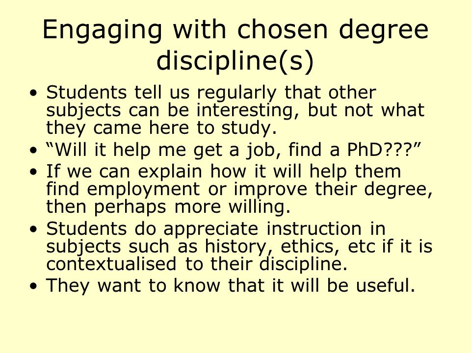 Engaging with chosen degree discipline(s) Students tell us regularly that other subjects can be interesting, but not what they came here to study.