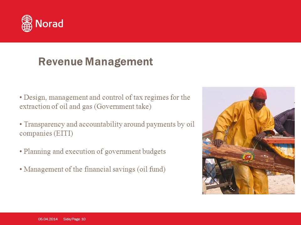 Side/Page Design, management and control of tax regimes for the extraction of oil and gas (Government take) Transparency and accountability around payments by oil companies (EITI) Planning and execution of government budgets Management of the financial savings (oil fund) Revenue Management