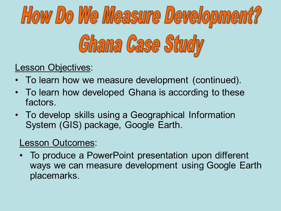 Lesson Objectives: To learn how we measure development (continued).