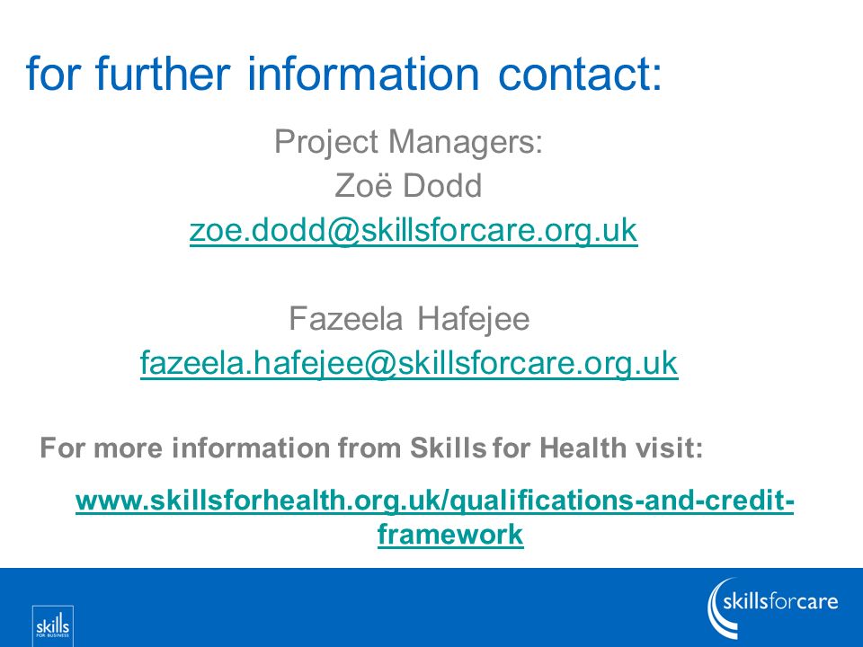 for further information contact: Project Managers: Zoë Dodd Fazeela Hafejee For more information from Skills for Health visit:   framework