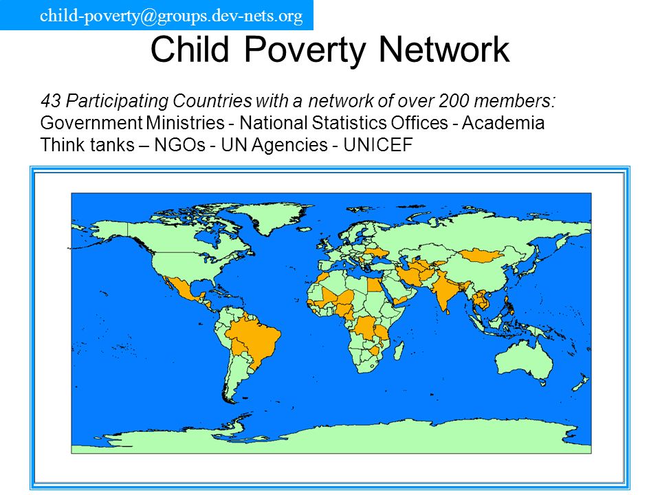 Child Poverty Network 43 Participating Countries with a network of over 200 members: Government Ministries - National Statistics Offices - Academia Think tanks – NGOs - UN Agencies - UNICEF