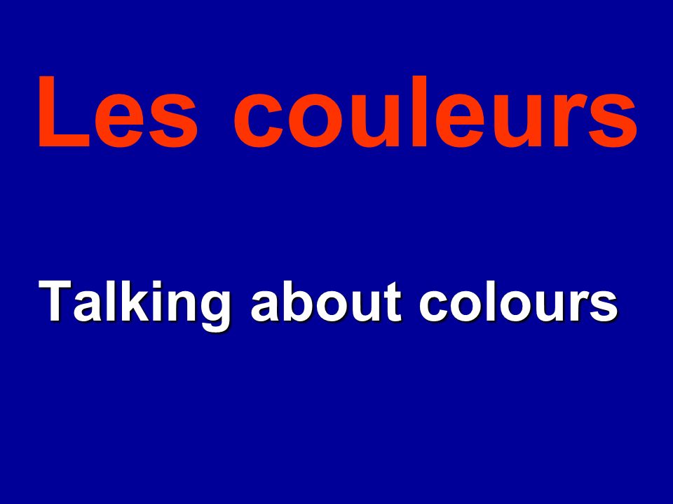Les couleurs Talking about colours Talking about colours